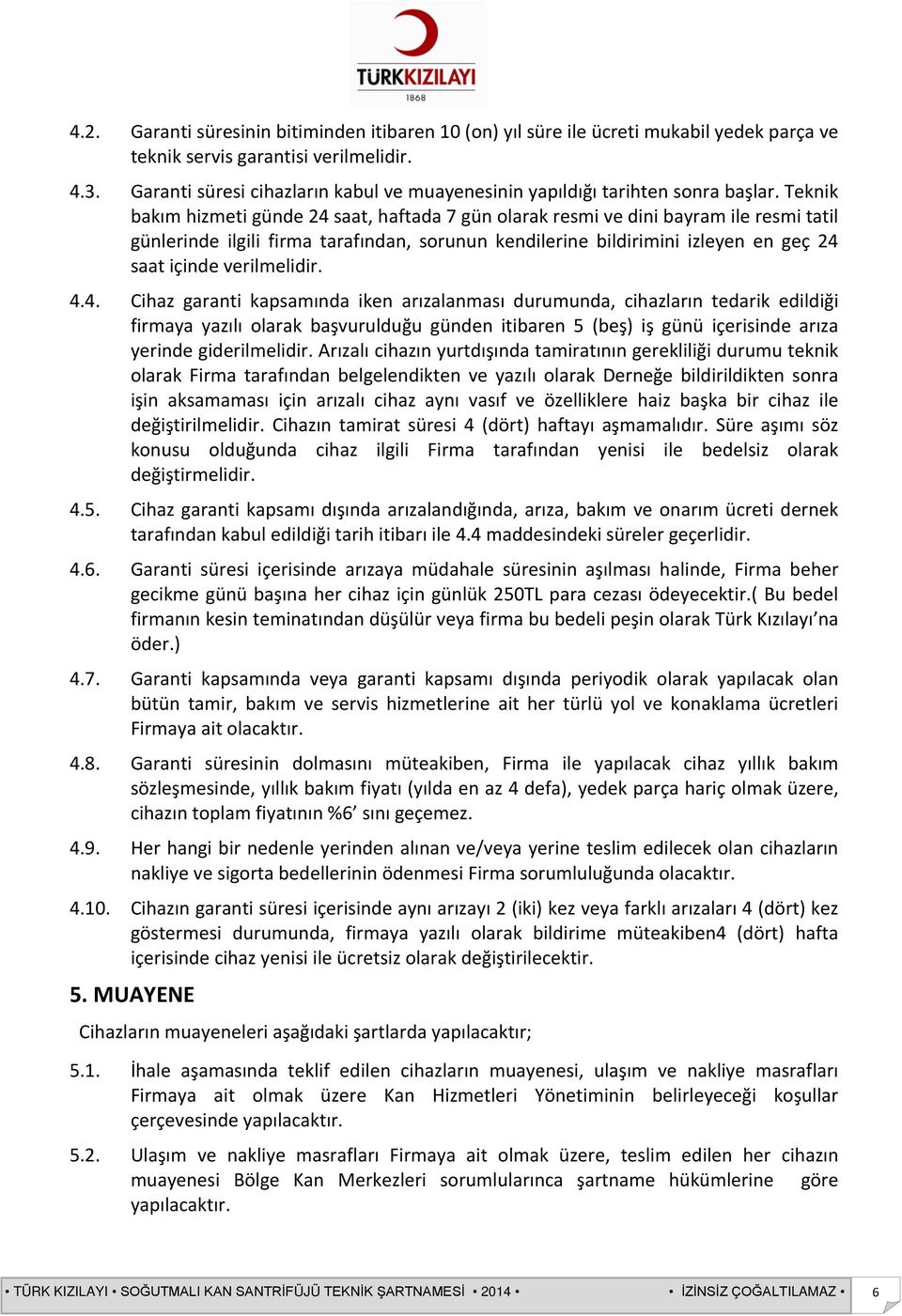 Teknik bakım hizmeti günde 24 saat, haftada 7 gün olarak resmi ve dini bayram ile resmi tatil günlerinde ilgili firma tarafından, sorunun kendilerine bildirimini izleyen en geç 24 saat içinde