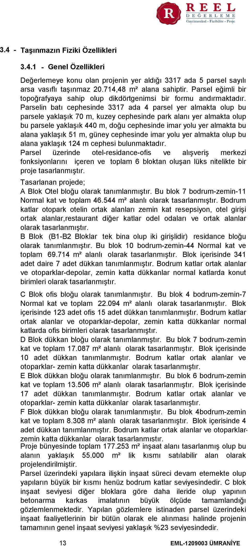 Parselin batı cephesinde 3317 ada 4 parsel yer almakta olup bu parsele yaklaşık 70 m, kuzey cephesinde park alanı yer almakta olup bu parsele yaklaşık 440 m, doğu cephesinde imar yolu yer almakta bu