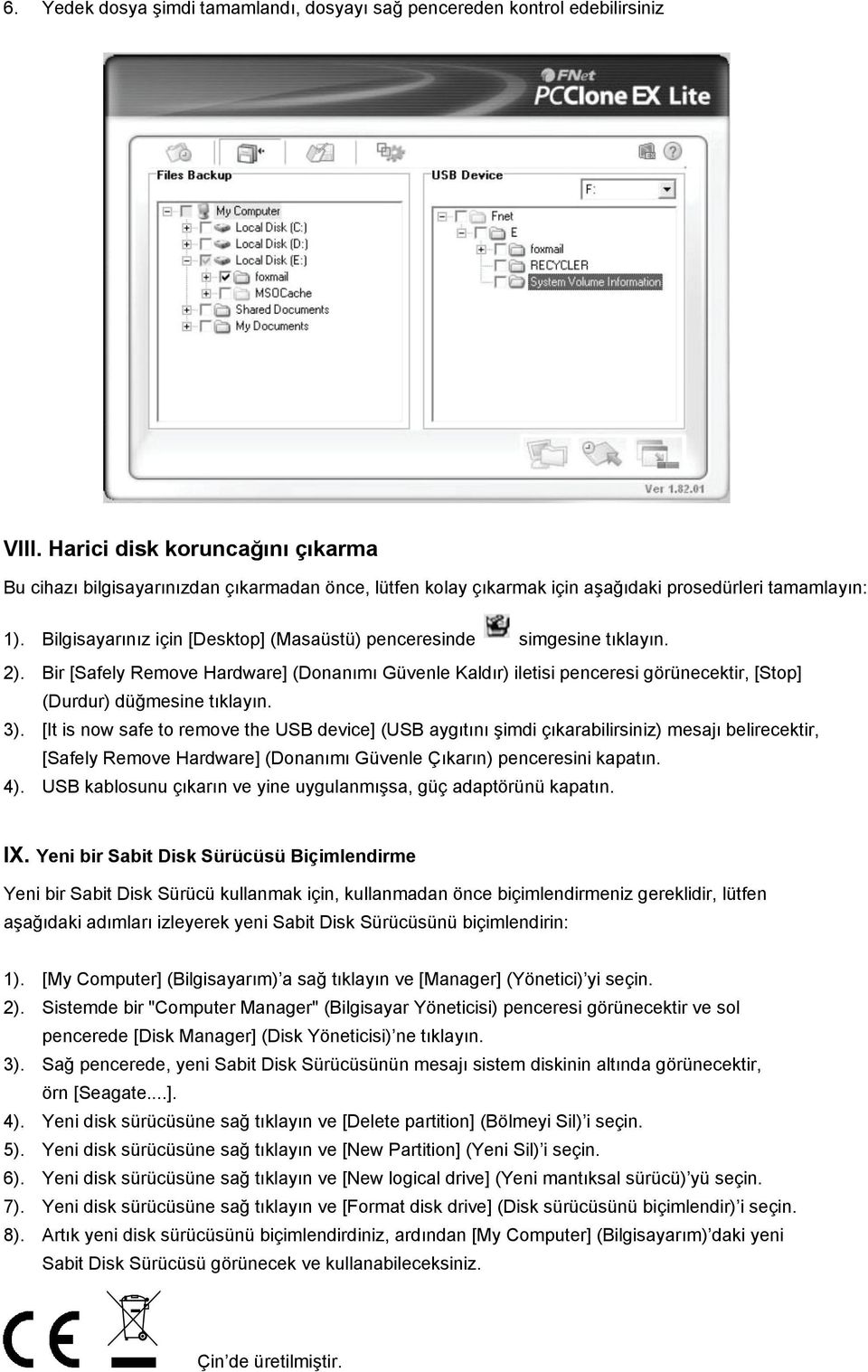 Bilgisayarınız için [Desktop] (Masaüstü) penceresinde simgesine tıklayın. 2). Bir [Safely Remove Hardware] (Donanımı Güvenle Kaldır) iletisi penceresi görünecektir, [Stop] (Durdur) düğmesine tıklayın.