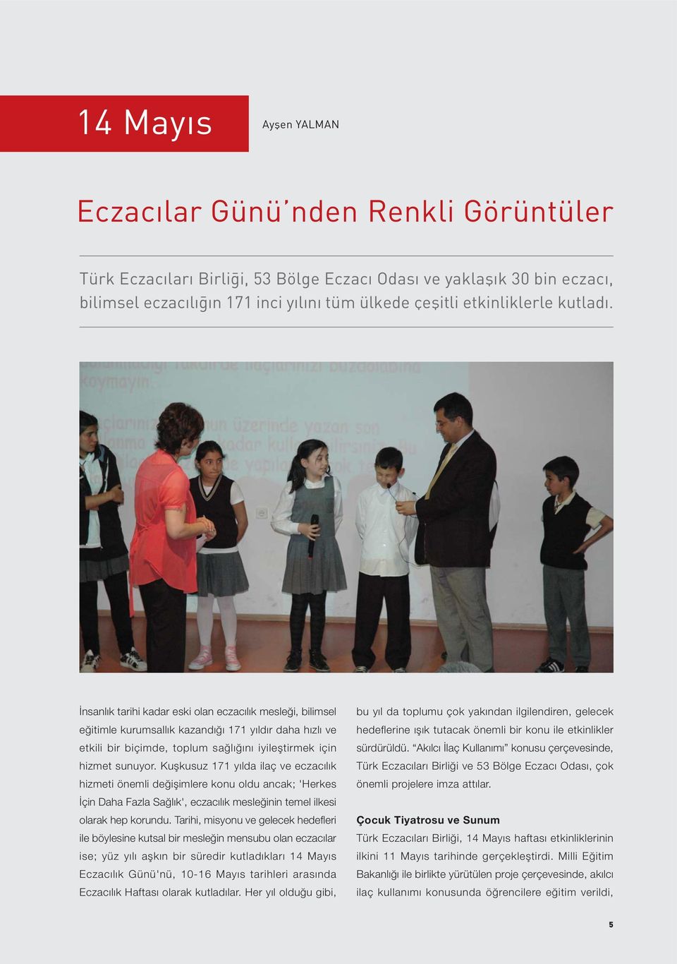 Kuşkusuz 171 yılda ilaç ve eczacılık hizmeti önemli değişimlere konu oldu ancak; 'Herkes İçin Daha Fazla Sağlık', eczacılık mesleğinin temel ilkesi olarak hep korundu.