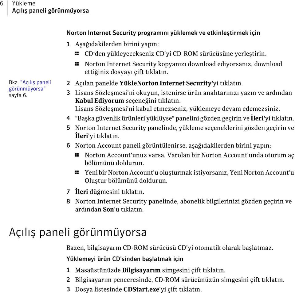 Açılan panelde YükleNorton Internet Security'yi tıklatın. 3 Lisans Sözleşmesi ni okuyun, istenirse ürün anahtarınızı yazın ve ardından Kabul Ediyorum seçeneğini tıklatın.