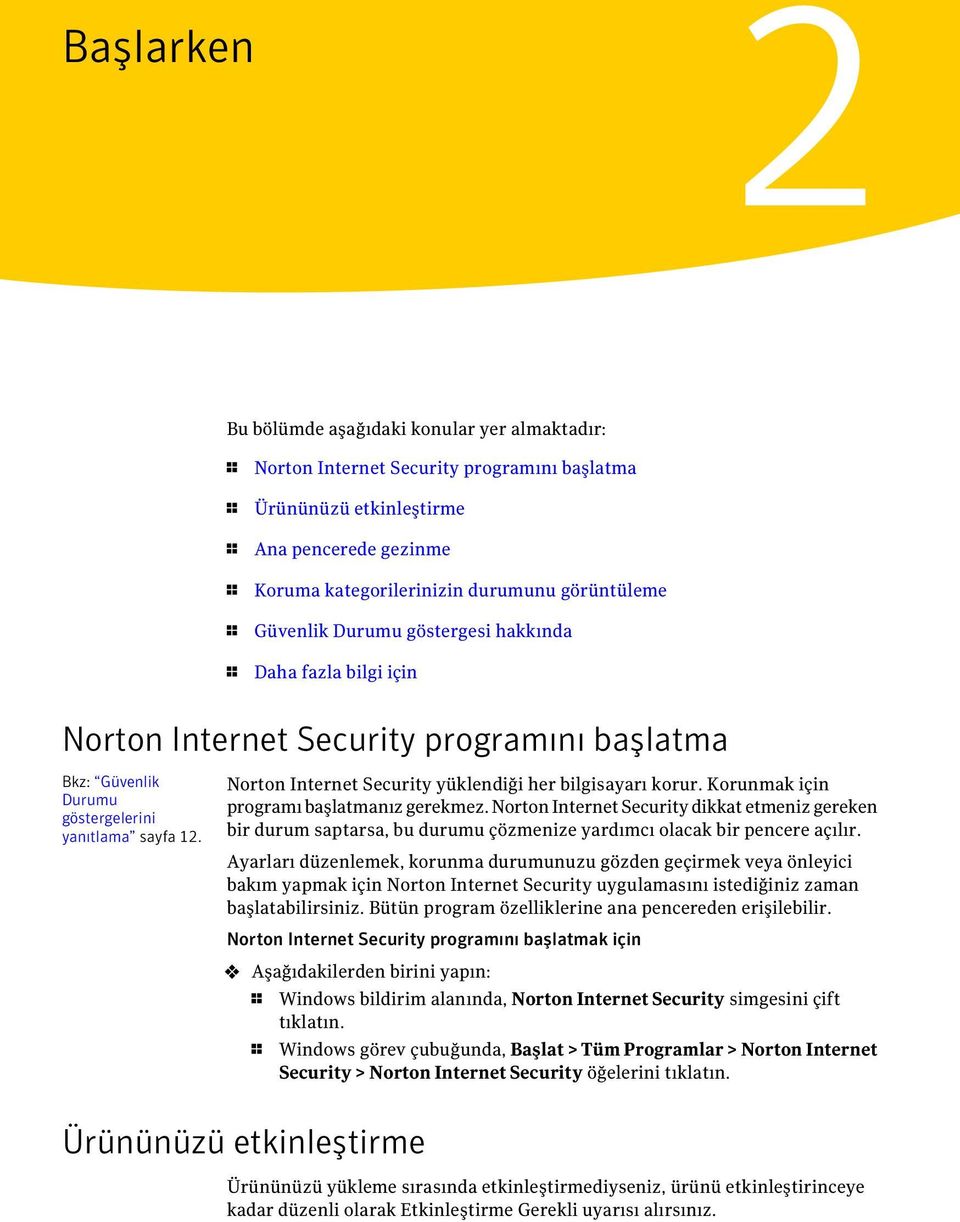 Norton Internet Security yüklendiği her bilgisayarı korur. Korunmak için programı başlatmanız gerekmez.