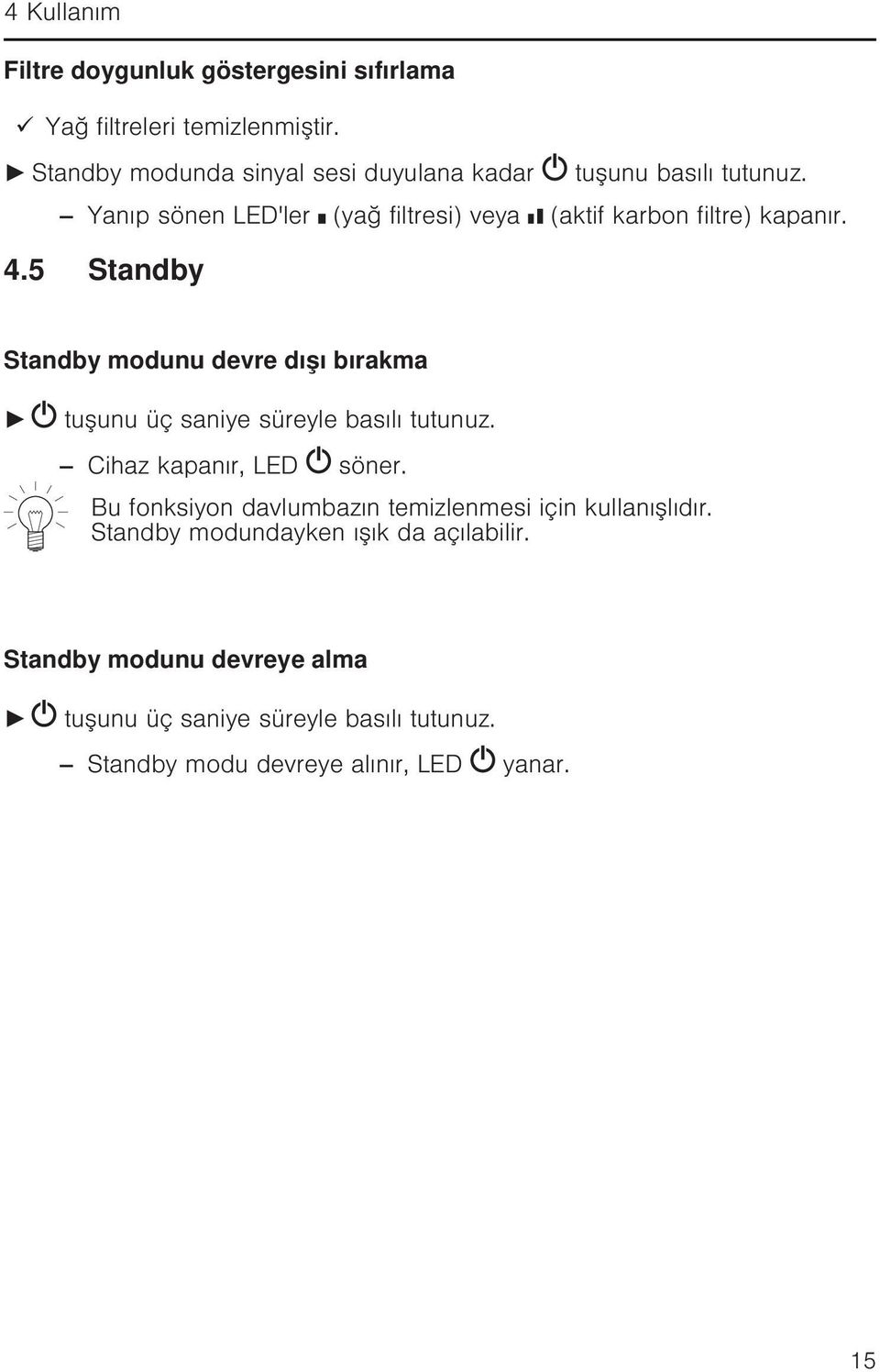 4.5 Standby Standby modunu devre dışı bırakma tuşunu üç saniye süreyle basılı tutunuz. Cihaz kapanır, LED söner.