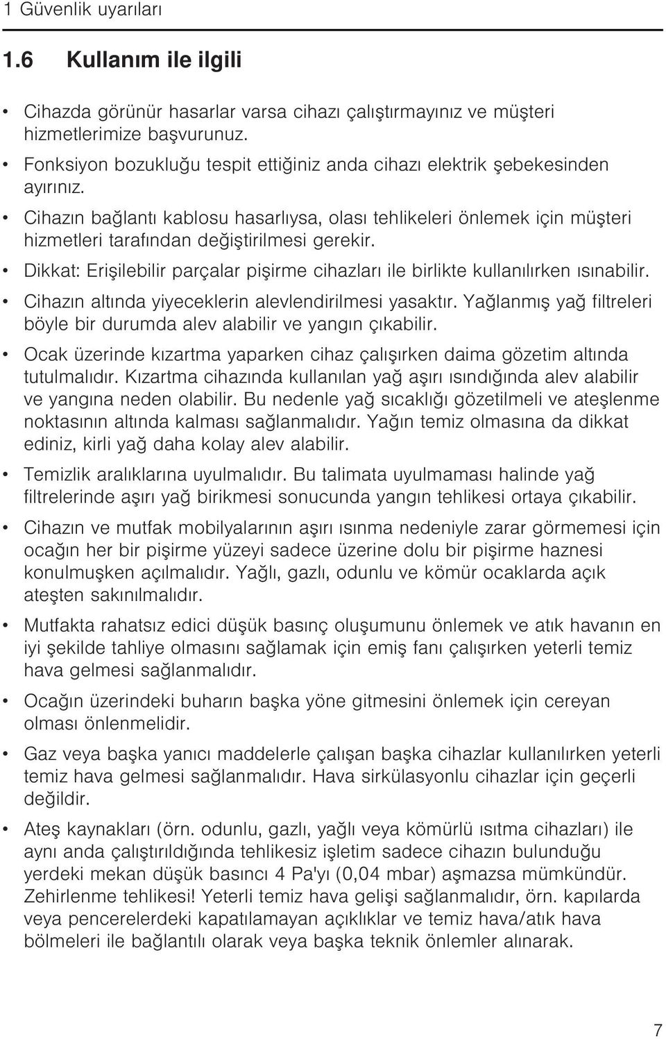 Cihazın bağlantı kablosu hasarlıysa, olası tehlikeleri önlemek için müşteri hizmetleri tarafından değiştirilmesi gerekir.