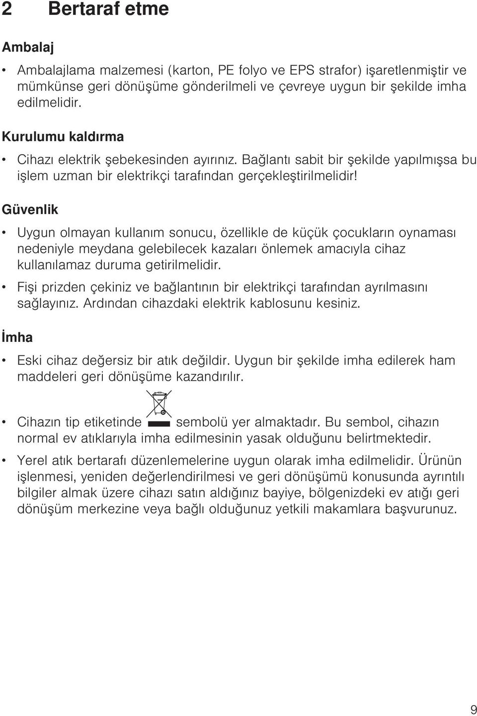 Güvenlik Uygun olmayan kullanım sonucu, özellikle de küçük çocukların oynaması nedeniyle meydana gelebilecek kazaları önlemek amacıyla cihaz kullanılamaz duruma getirilmelidir.