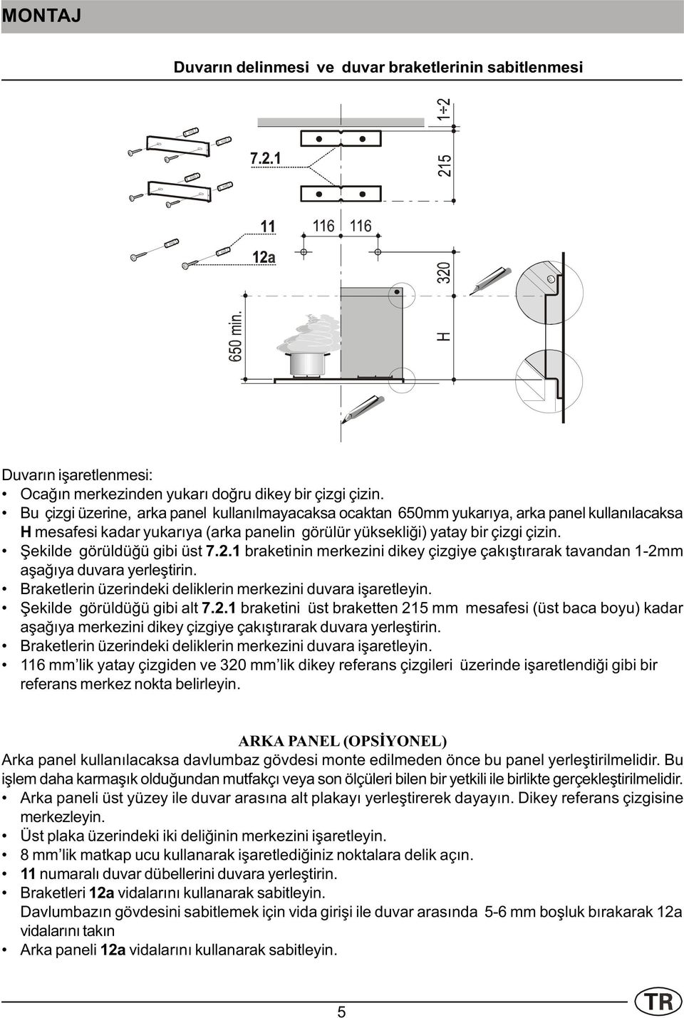 Þekilde görüldüðü gibi üst 7.2.1 braketinin merkezini dikey çizgiye çakýþtýrarak tavandan 1-2mm aþaðýya duvara yerleþtirin. Braketlerin üzerindeki deliklerin merkezini duvara iþaretleyin.