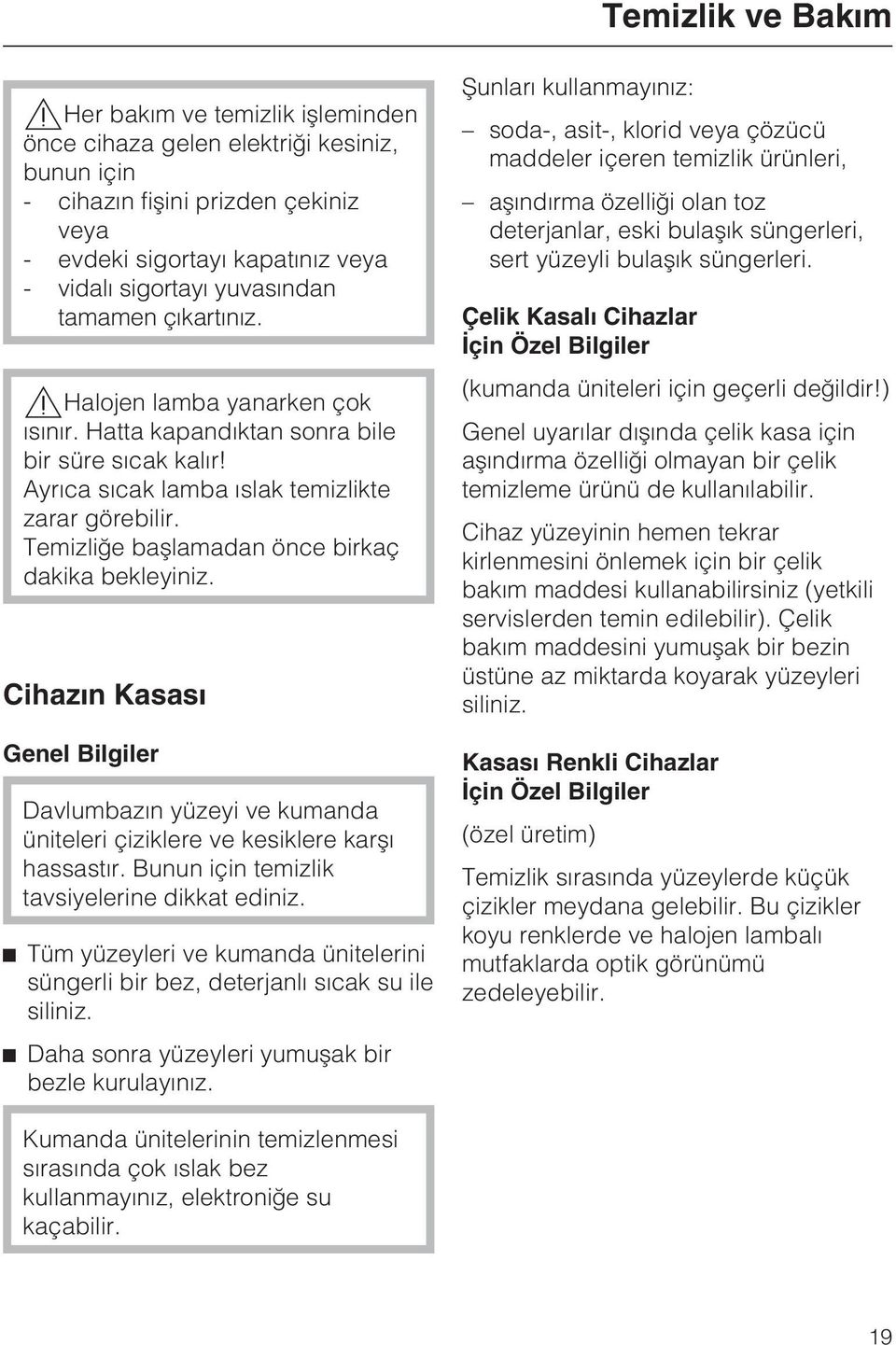 Temizliðe baþlamadan önce birkaç dakika bekleyiniz. Cihazýn Kasasý Genel Bilgiler Davlumbazýn yüzeyi ve kumanda üniteleri çiziklere ve kesiklere karþý hassastýr.