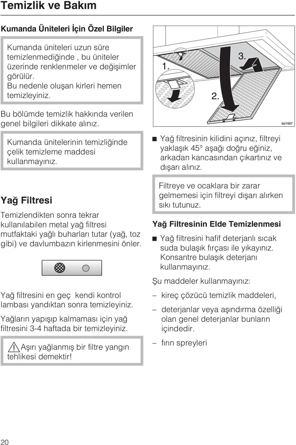 Yað Filtresi Temizlendikten sonra tekrar kullanýlabilen metal yað filtresi mutfaktaki yaðlý buharlarý tutar (yað, toz gibi) ve davlumbazýn kirlenmesini önler.