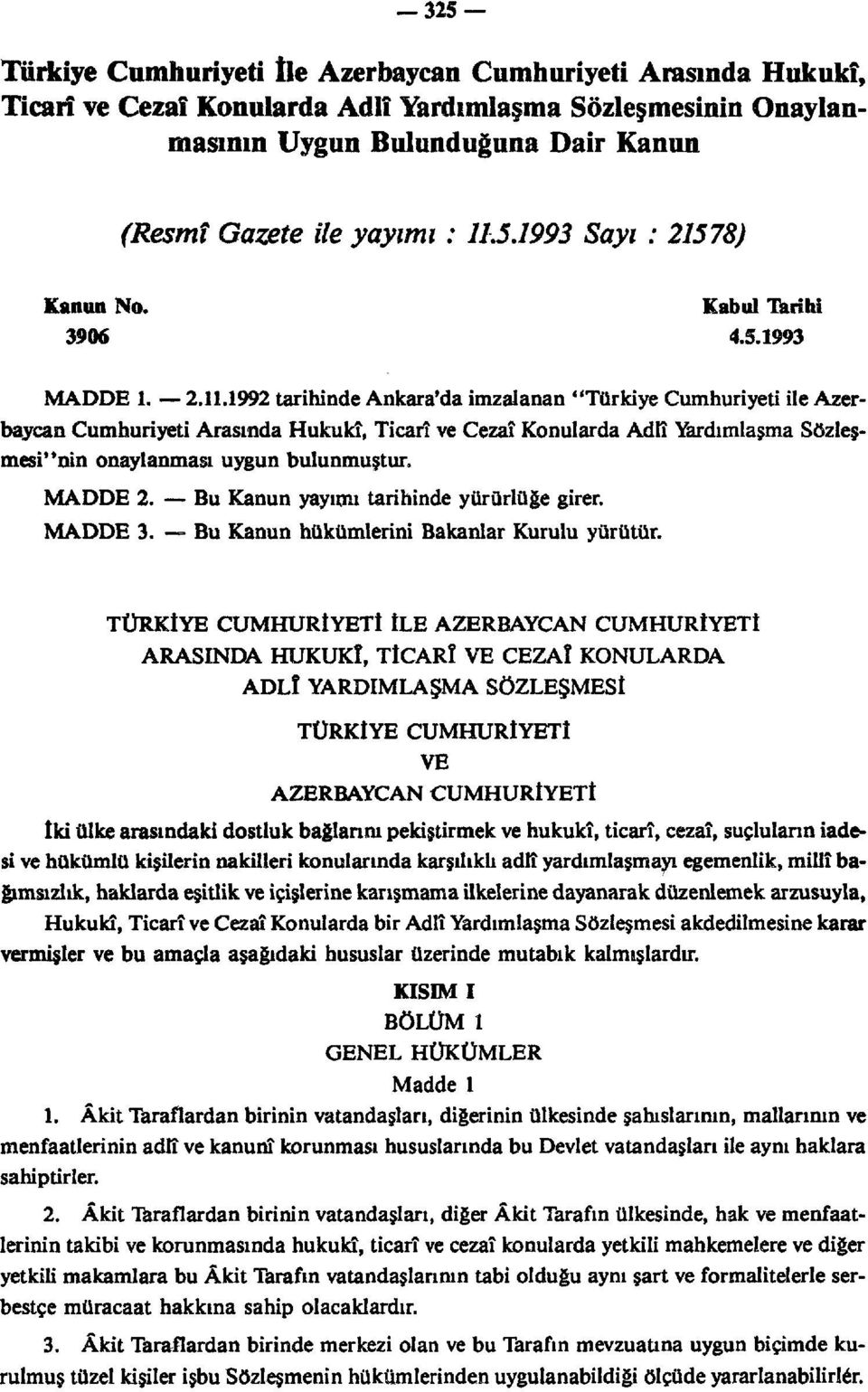 1992 tarihinde Ankara'da imzalanan "Türkiye Cumhuriyeti ile Azerbaycan Cumhuriyeti Arasında Hukukî, Ticari ve Cezaî Konularda Adlî Yardımlaşma Sözleşmesi"nin onaylanması uygun bulunmuştur. MADDE 2.
