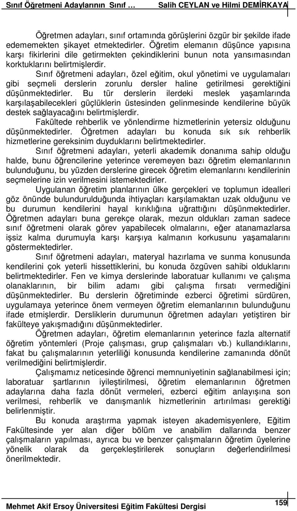 Sınıf öreteni adayları, özel eiti, okul yönetii ve uygulaaları gibi seçeli derslerin zorunlu dersler haline getirilesi gerektiini düünektedirler.