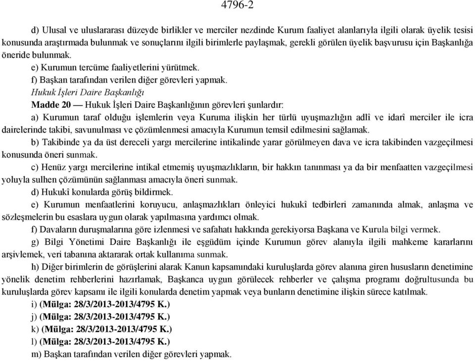 Hukuk İşleri Daire Başkanlığı Madde 20 Hukuk İşleri Daire Başkanlığının görevleri şunlardır: a) Kurumun taraf olduğu işlemlerin veya Kuruma ilişkin her türlü uyuşmazlığın adlî ve idarî merciler ile