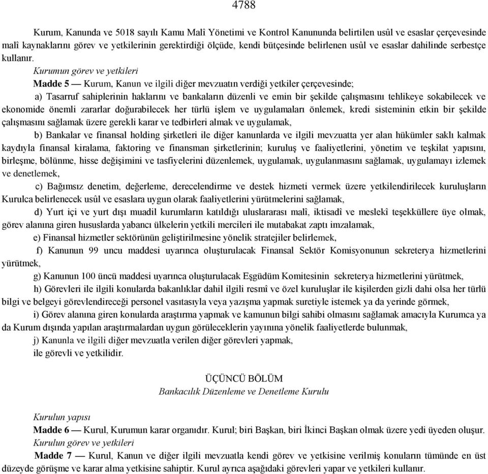 Kurumun görev ve yetkileri Madde 5 Kurum, Kanun ve ilgili diğer mevzuatın verdiği yetkiler çerçevesinde; a) Tasarruf sahiplerinin haklarını ve bankaların düzenli ve emin bir şekilde çalışmasını