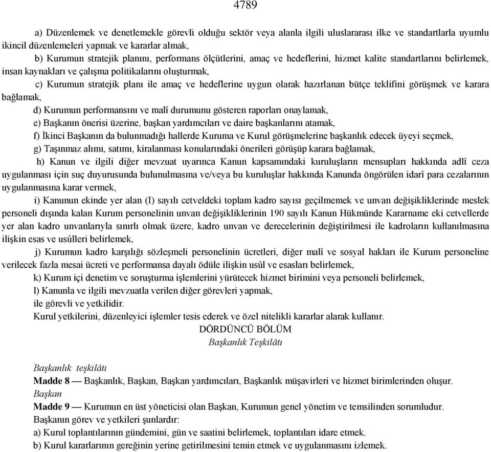 olarak hazırlanan bütçe teklifini görüşmek ve karara bağlamak, d) Kurumun performansını ve malî durumunu gösteren raporları onaylamak, e) Başkanın önerisi üzerine, başkan yardımcıları ve daire