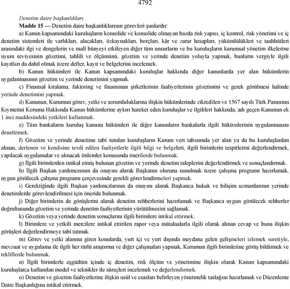 diğer tüm unsurların ve bu kuruluşların kurumsal yönetim ilkelerine uyum seviyesinin gözetimi, tahlili ve ölçümünü, gözetim ve yerinde denetim yoluyla yapmak, bunların vergiyle ilgili kayıtları da