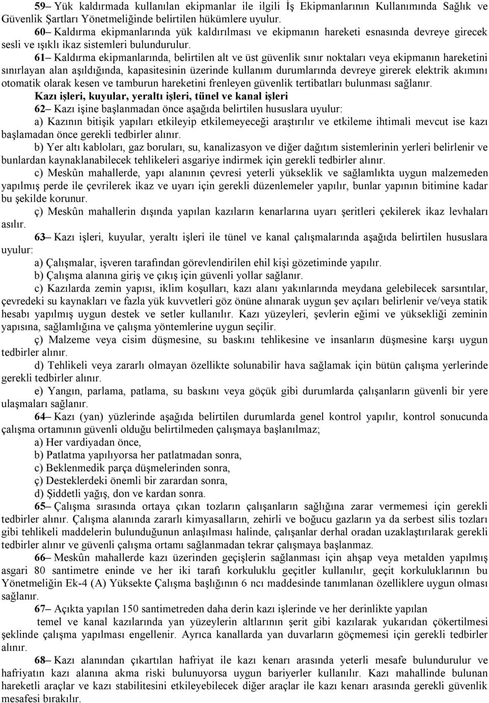 61 Kaldırma ekipmanlarında, belirtilen alt ve üst güvenlik sınır noktaları veya ekipmanın hareketini sınırlayan alan aşıldığında, kapasitesinin üzerinde kullanım durumlarında devreye girerek elektrik