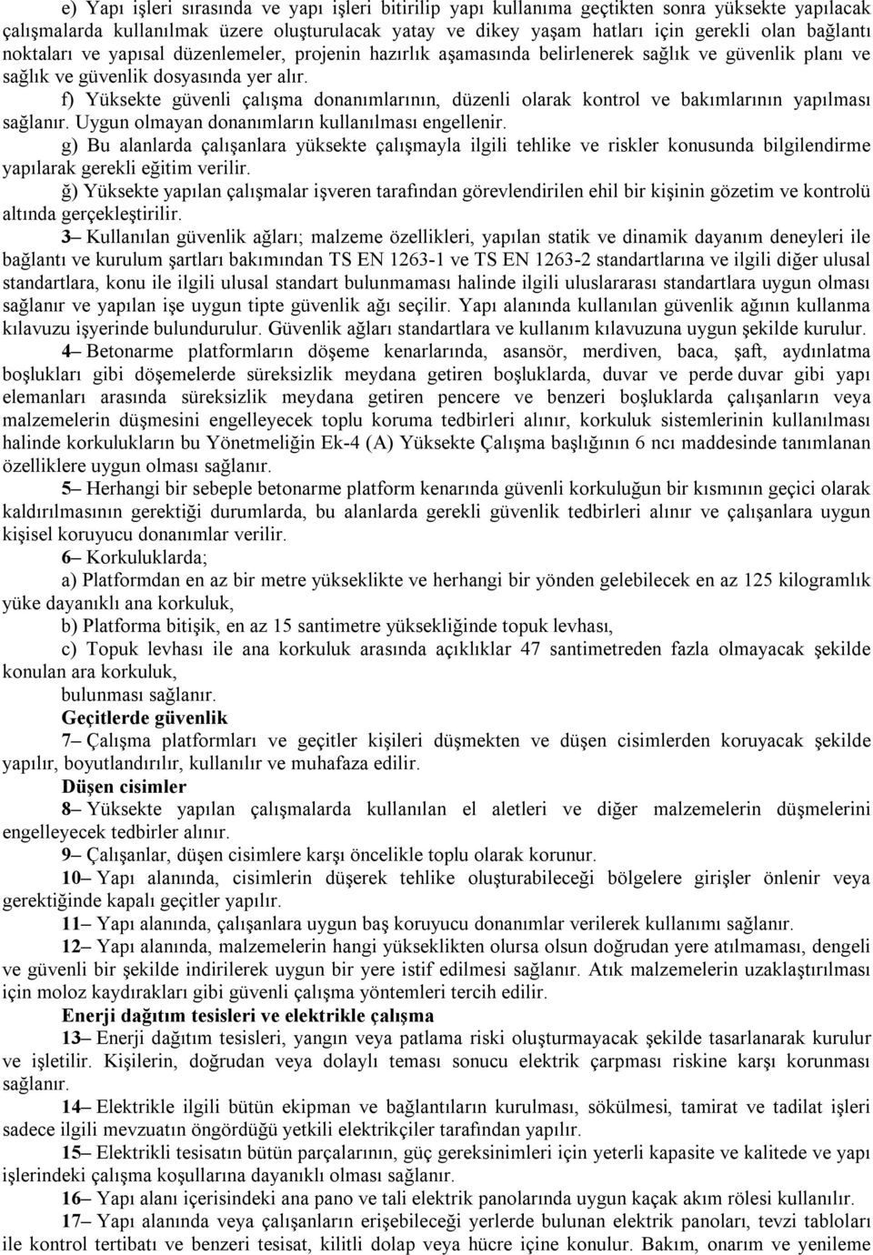 f) Yüksekte güvenli çalışma donanımlarının, düzenli olarak kontrol ve bakımlarının yapılması sağlanır. Uygun olmayan donanımların kullanılması engellenir.