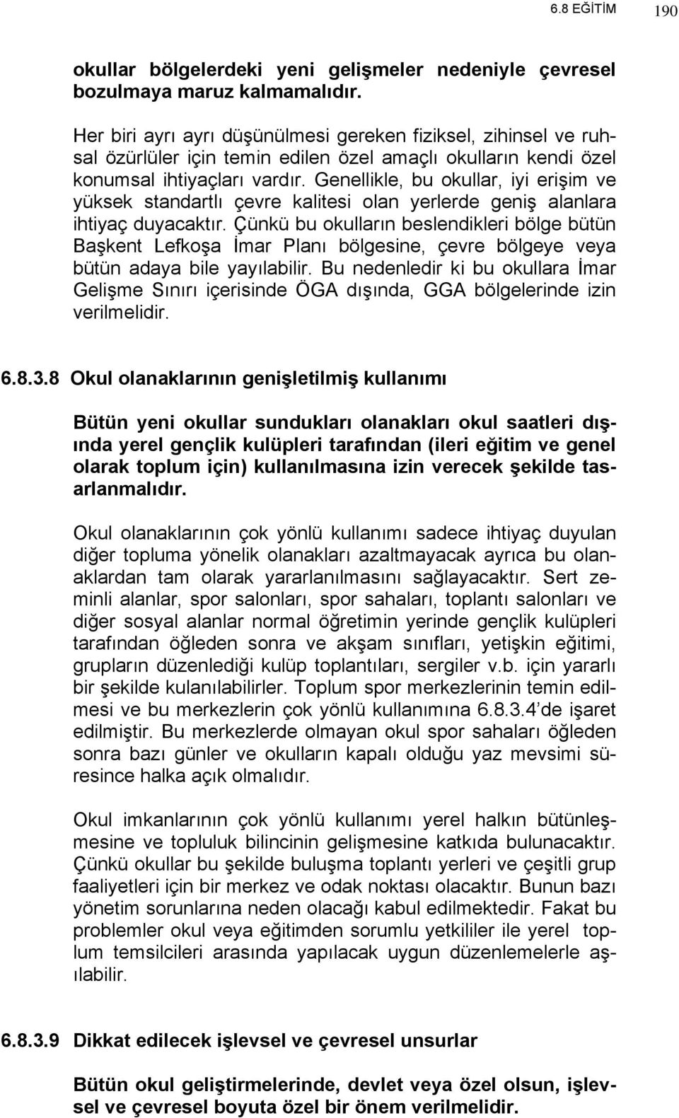 Genellikle, bu okullar, iyi erişim ve yüksek standartlı çevre kalitesi olan yerlerde geniş alanlara ihtiyaç duyacaktır.