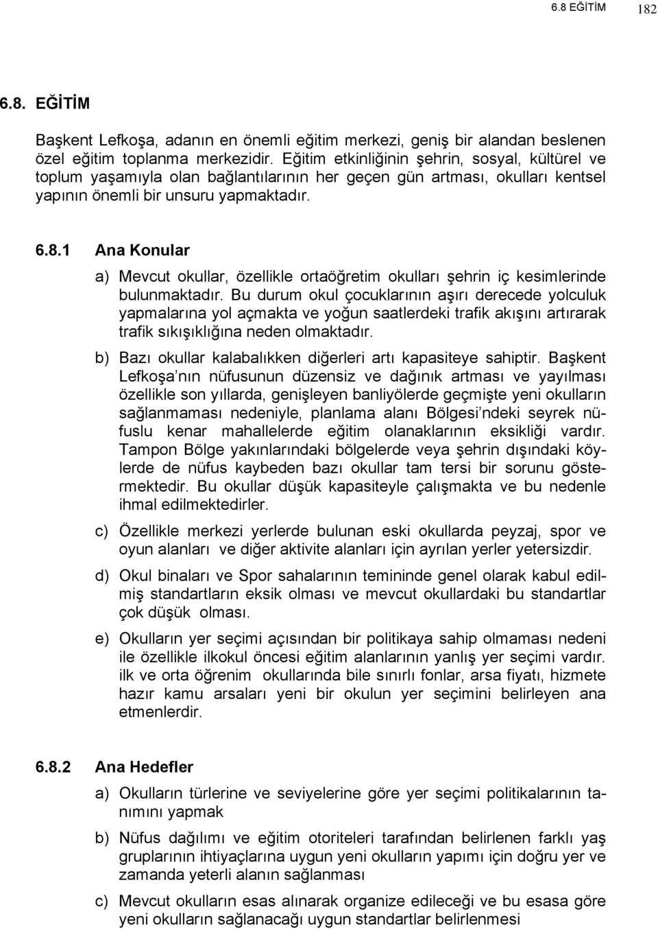 1 Ana Konular a) Mevcut okullar, özellikle ortaöğretim okulları şehrin iç kesimlerinde bulunmaktadır.