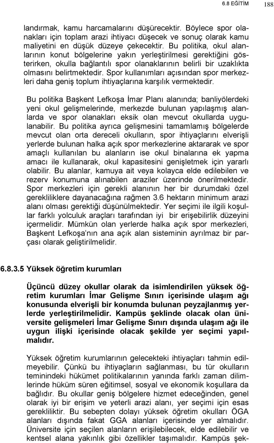 Spor kullanımları açısından spor merkezleri daha geniş toplum ihtiyaçlarına karşılık vermektedir.