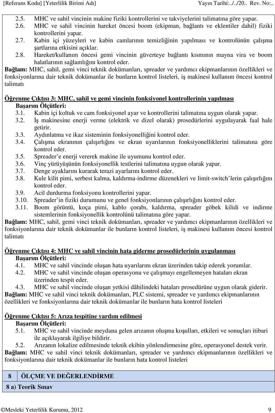 Kabin içi yüzeyleri ve kabin camlarının temizliğinin yapılması ve kontrolünün çalışma şartlarına etkisini açıklar. 2.8.