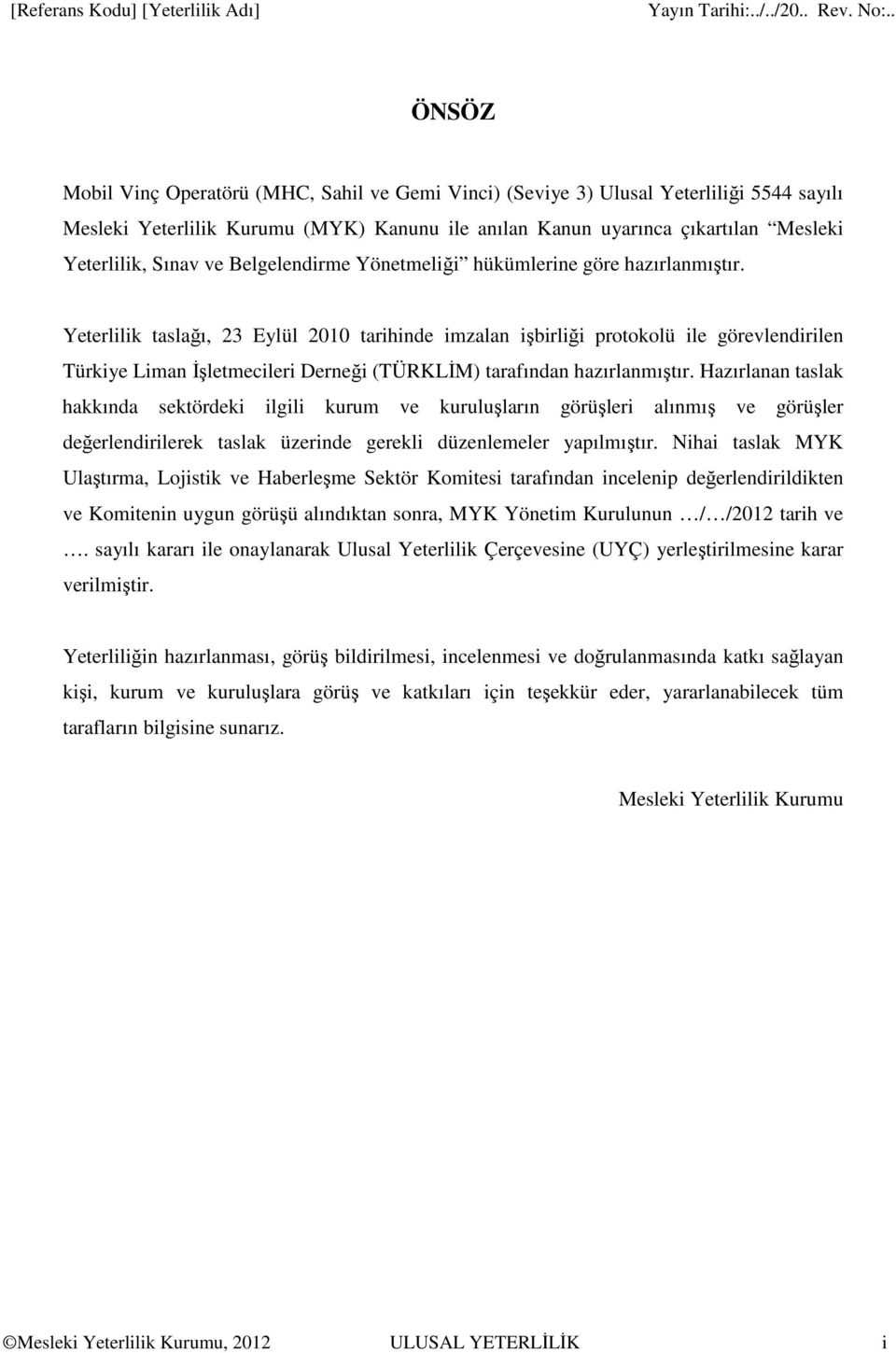 Yeterlilik taslağı, 23 Eylül 2010 tarihinde imzalan işbirliği protokolü ile görevlendirilen Türkiye Liman İşletmecileri Derneği (TÜRKLİM) tarafından hazırlanmıştır.