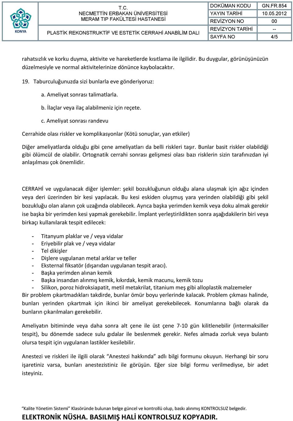 Ameliyat sonrası randevu Cerrahide olası riskler ve komplikasyonlar (Kötü sonuçlar, yan etkiler) Diğer ameliyatlarda olduğu gibi çene ameliyatları da belli riskleri taşır.