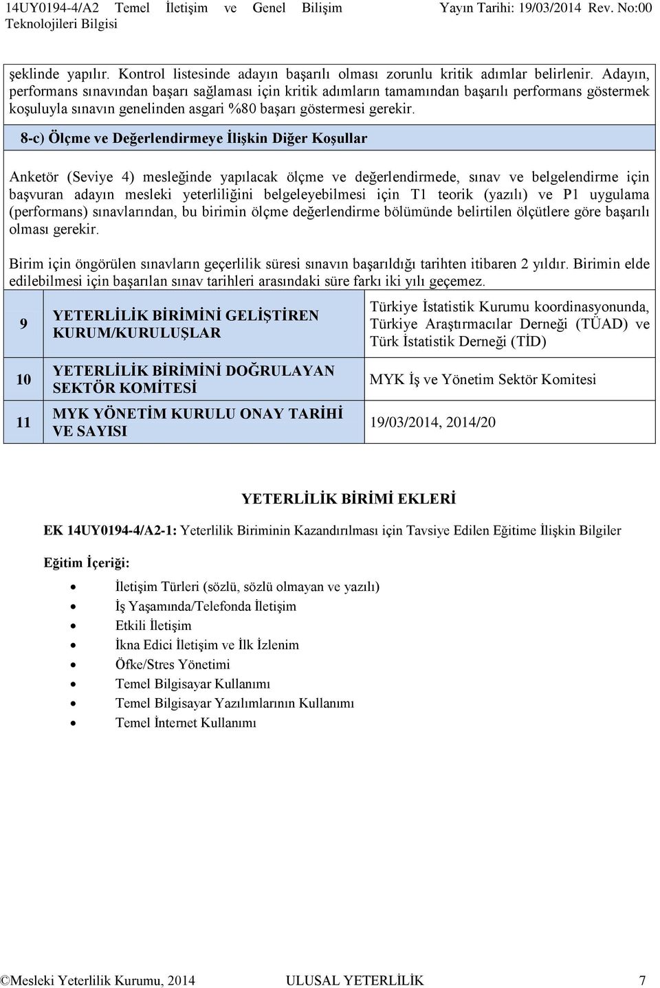 8-c) Ölçme ve Değerlendirmeye İlişkin Diğer Koşullar Anketör (Seviye 4) mesleğinde yapılacak ölçme ve değerlendirmede, sınav ve belgelendirme için başvuran adayın mesleki yeterliliğini