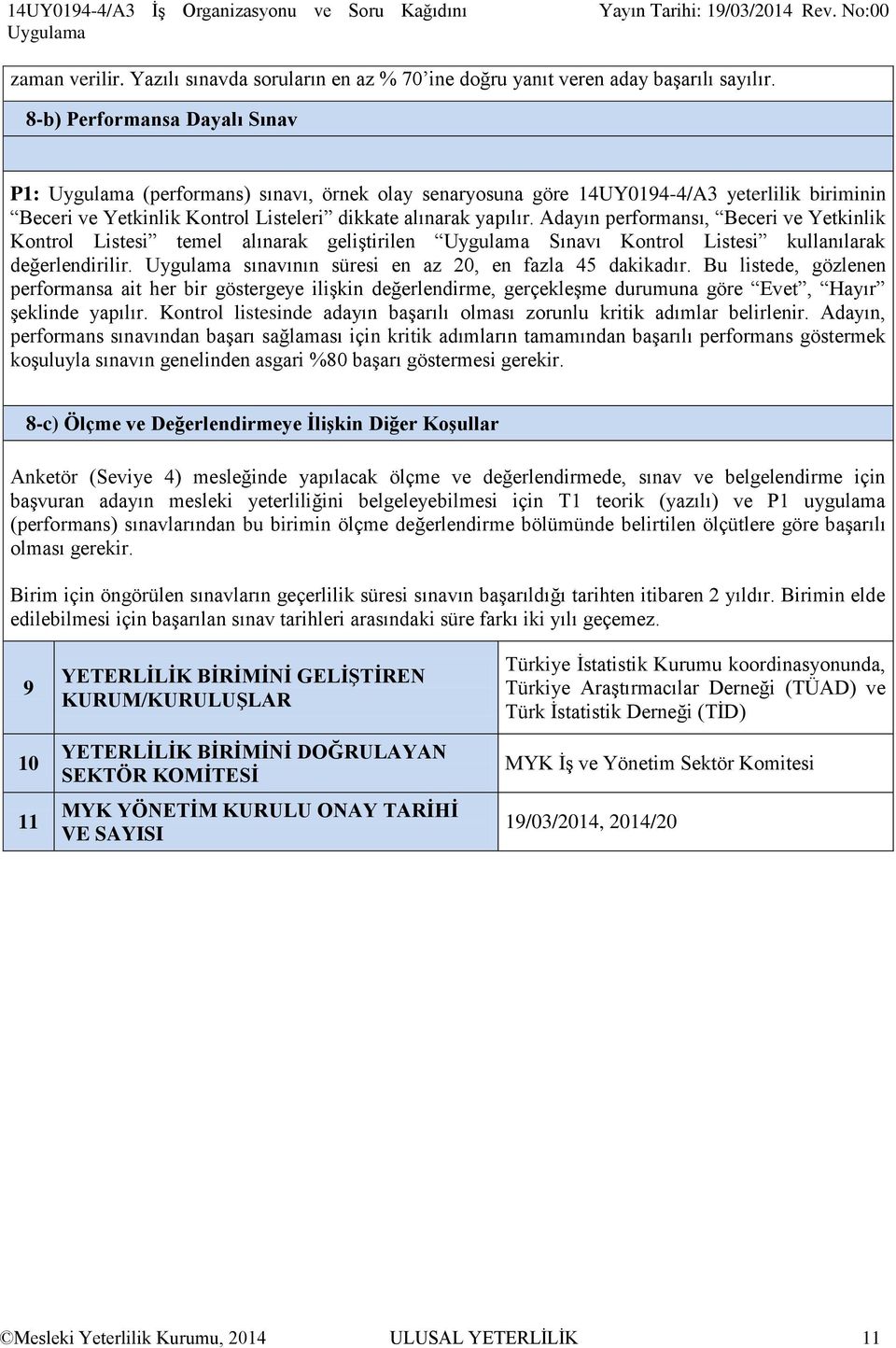 Adayın performansı, Beceri ve Yetkinlik Kontrol Listesi temel alınarak geliştirilen Uygulama Sınavı Kontrol Listesi kullanılarak değerlendirilir.