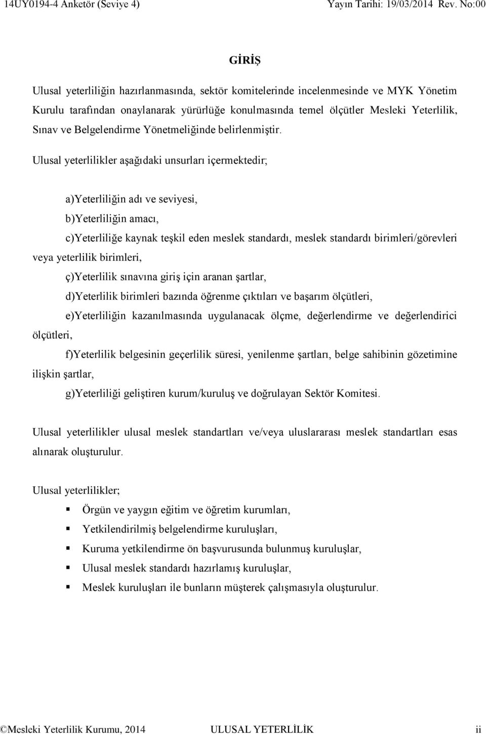 Ulusal yeterlilikler aşağıdaki unsurları içermektedir; a)yeterliliğin adı ve seviyesi, b)yeterliliğin amacı, c)yeterliliğe kaynak teşkil eden meslek standardı, meslek standardı birimleri/görevleri