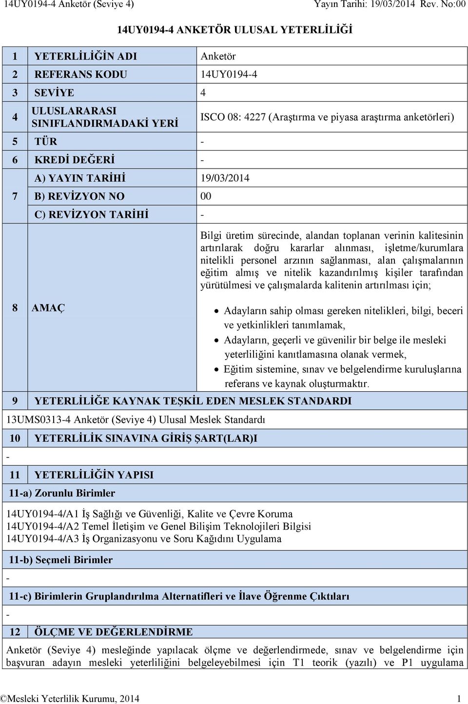 artırılarak doğru kararlar alınması, işletme/kurumlara nitelikli personel arzının sağlanması, alan çalışmalarının eğitim almış ve nitelik kazandırılmış kişiler tarafından yürütülmesi ve çalışmalarda