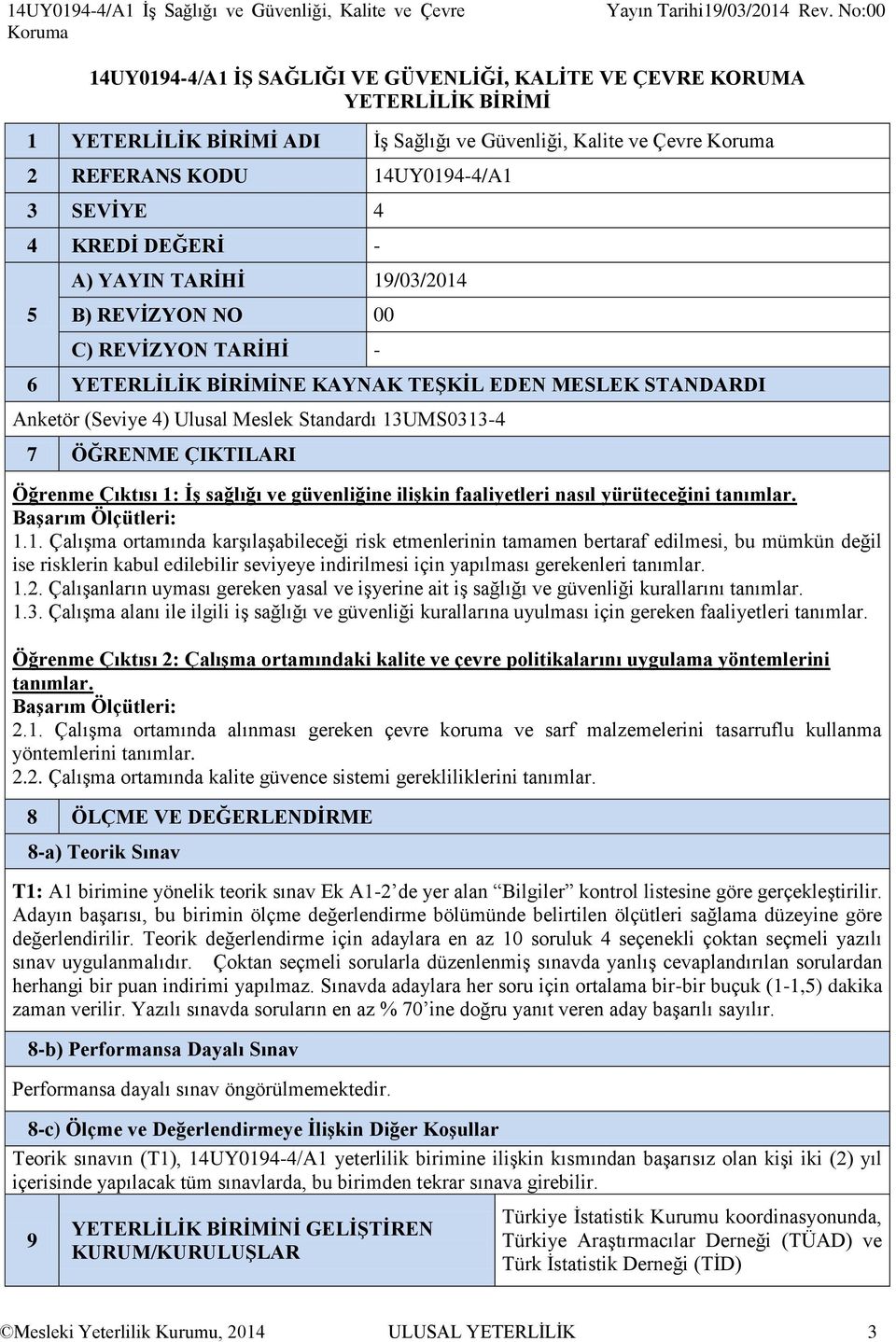 4 KREDİ DEĞERİ - 5 A) YAYIN TARİHİ 19/03/2014 B) REVİZYON NO 00 C) REVİZYON TARİHİ - 6 YETERLİLİK BİRİMİNE KAYNAK TEŞKİL EDEN MESLEK STANDARDI Anketör (Seviye 4) Ulusal Meslek Standardı 13UMS0313-4 7