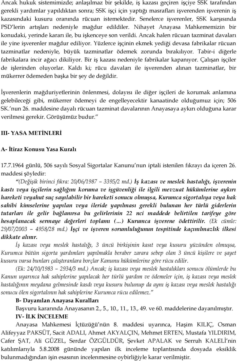 Nihayet Anayasa Mahkememizin bir konudaki, yerinde kararı ile, bu iģkenceye son verildi. Ancak halen rücuan tazminat davaları ile yine iģverenler mağdur ediliyor.