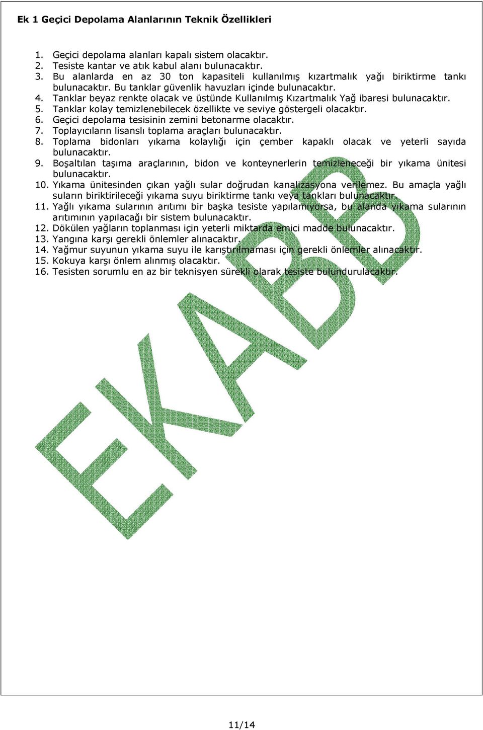 Tanklar beyaz renkte olacak ve üstünde Kullanılmış Kızartmalık Yağ ibaresi bulunacaktır. 5. Tanklar kolay temizlenebilecek özellikte ve seviye göstergeli olacaktır. 6.