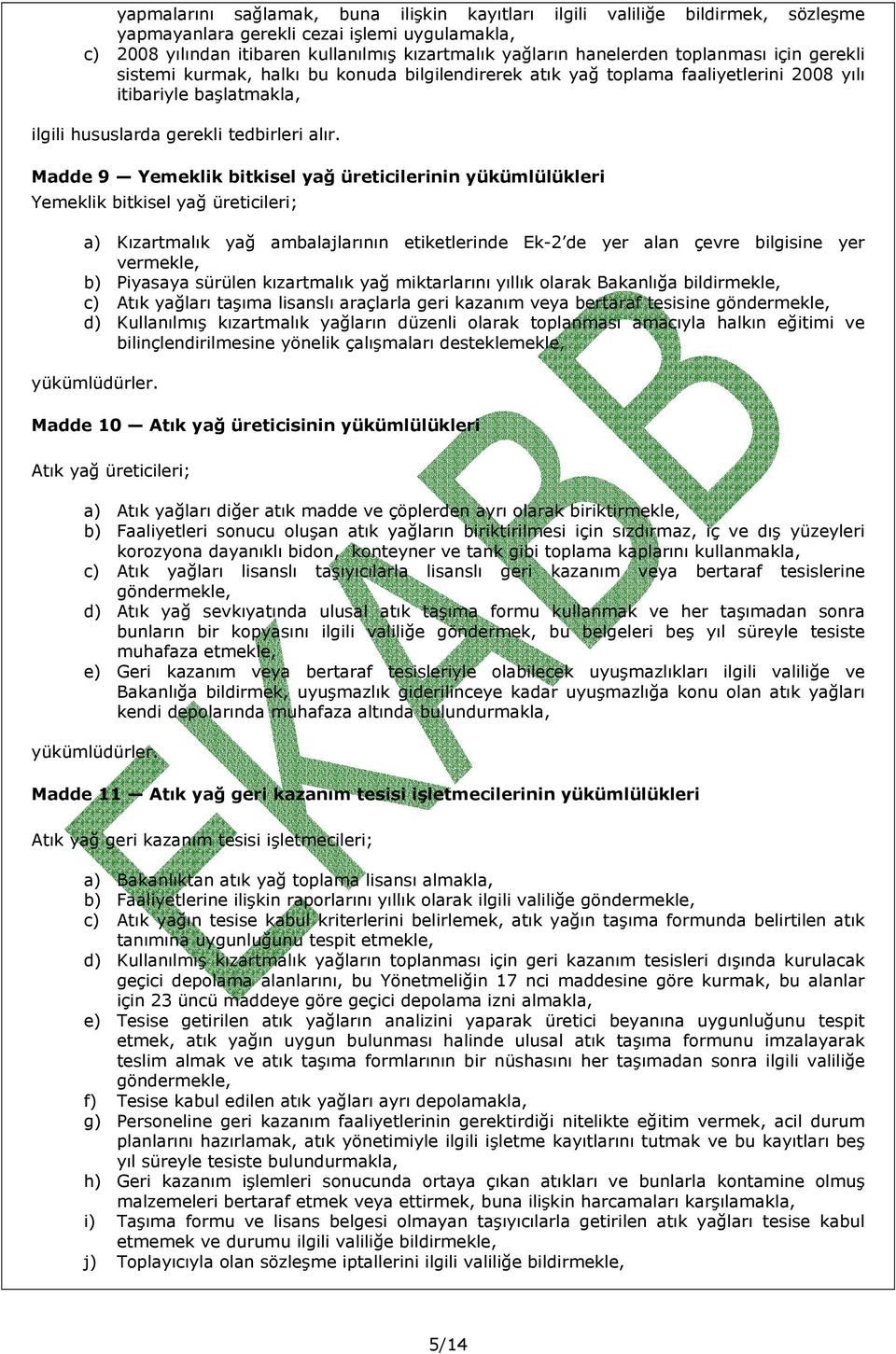 Madde 9 Yemeklik bitkisel yağ üreticilerinin yükümlülükleri Yemeklik bitkisel yağ üreticileri; a) Kızartmalık yağ ambalajlarının etiketlerinde Ek-2 de yer alan çevre bilgisine yer vermekle, b)