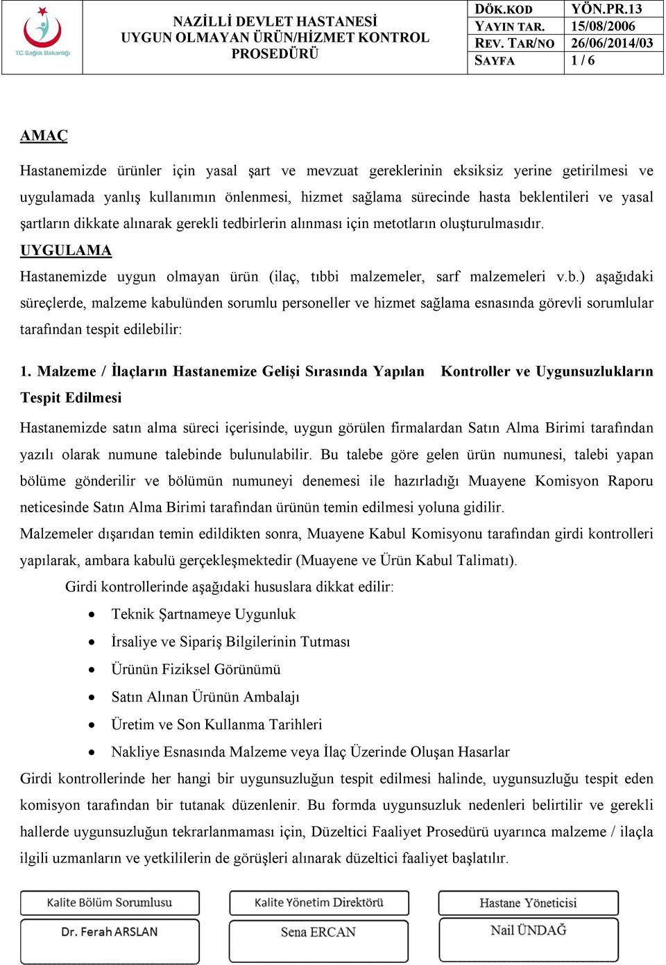 Malzeme / İlaçların Hastanemize Gelişi Sırasında Yapılan Kontroller ve Uygunsuzlukların Tespit Edilmesi Hastanemizde satın alma süreci içerisinde, uygun görülen firmalardan Satın Alma Birimi