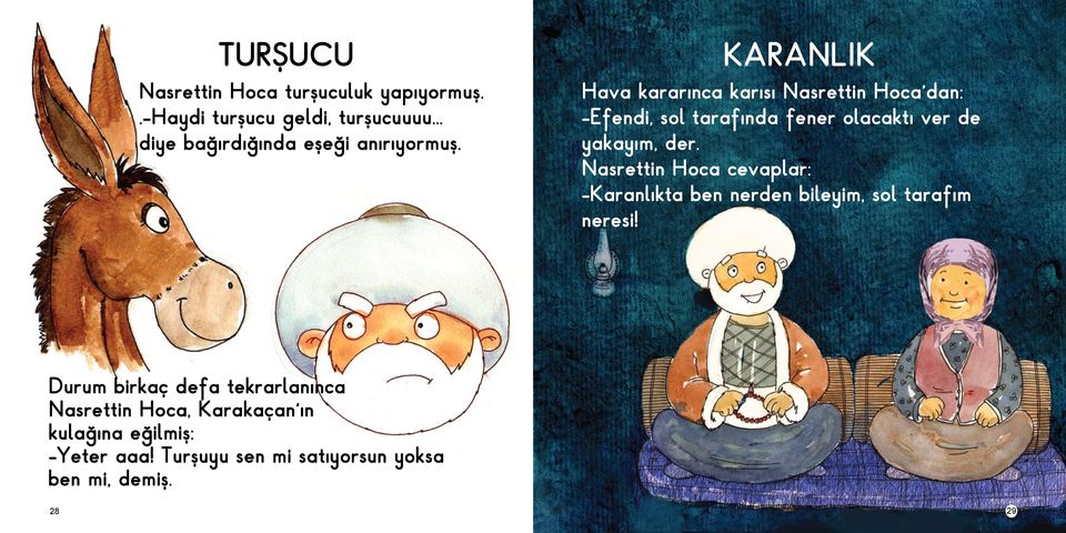 KARANLIK Hava kararınca karısı Nasrettin Hoca dan: -Efendi, sol tarafında fener olacaktı ver de yakayım, der.