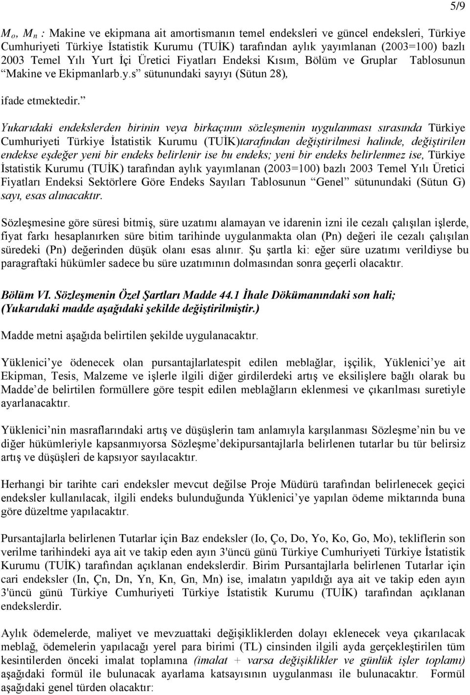 Yukarıdaki endekslerden birinin veya birkaçının sözleşmenin uygulanması sırasında Türkiye Cumhuriyeti Türkiye İstatistik Kurumu (TUİK)tarafından değiştirilmesi halinde, değiştirilen endekse eşdeğer