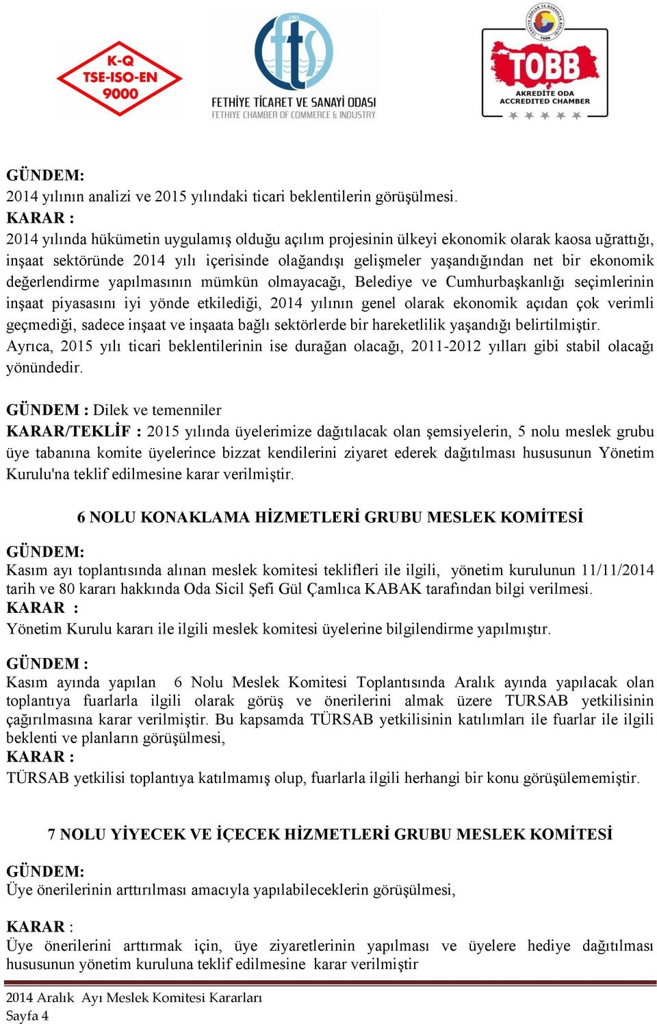 değerlendirme yapılmasının mümkün olmayacağı, Belediye ve Cumhurbaşkanlığı seçimlerinin inşaat piyasasını iyi yönde etkilediği, 2014 yılının genel olarak ekonomik açıdan çok verimli geçmediği, sadece