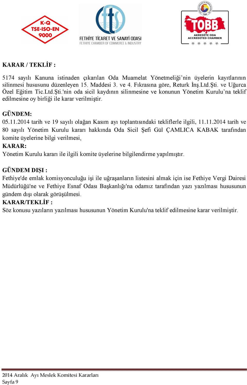 2014 tarih ve 19 sayılı olağan Kasım ayı toplantısındaki tekliflerle ilgili, 11.11.2014 tarih ve Yönetim Kurulu kararı ile ilgili komite üyelerine bilgilendirme yapılmıştır.