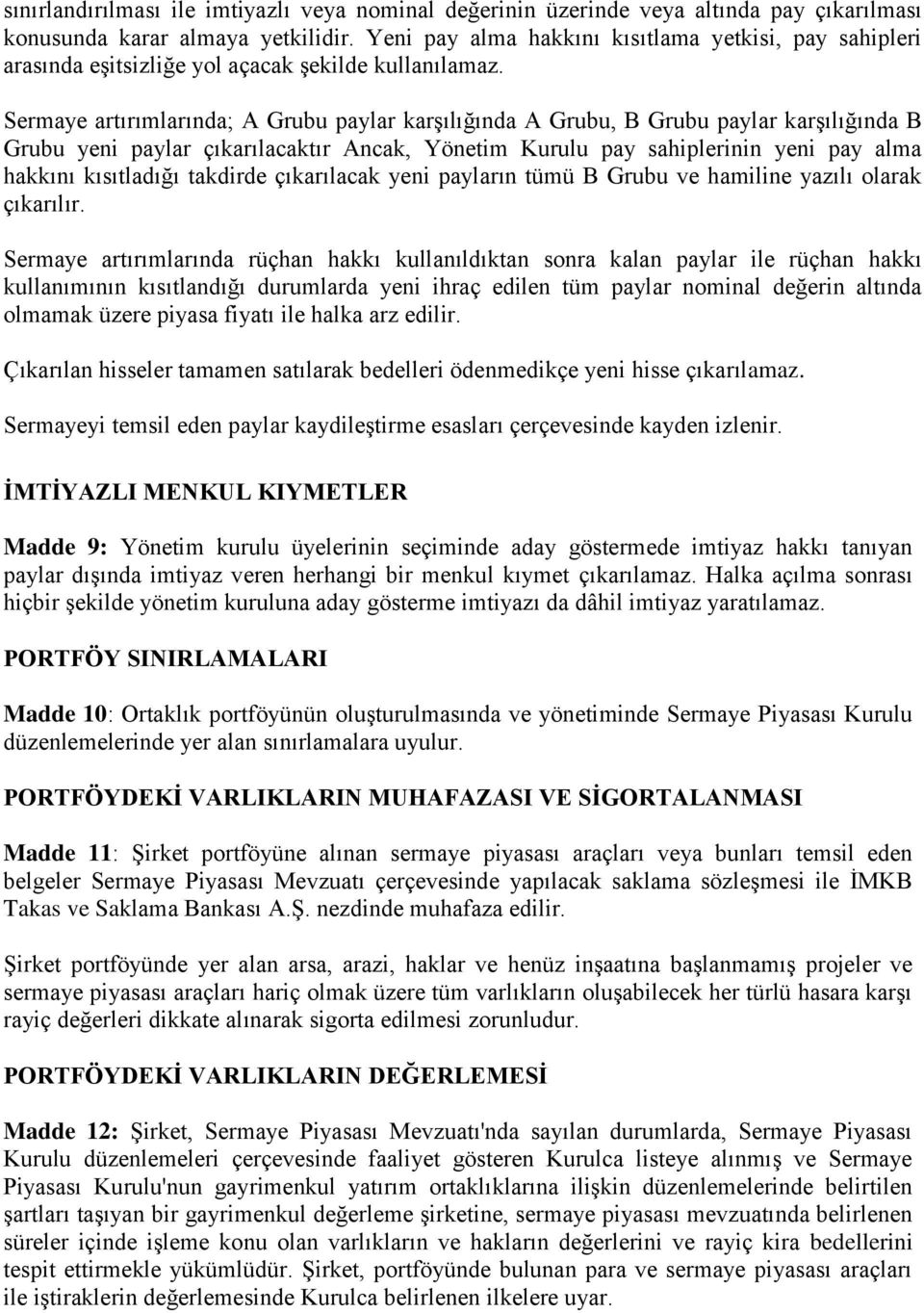 Sermaye artırımlarında; A Grubu paylar karşılığında A Grubu, B Grubu paylar karşılığında B Grubu yeni paylar çıkarılacaktır Ancak, Yönetim Kurulu pay sahiplerinin yeni pay alma hakkını kısıtladığı