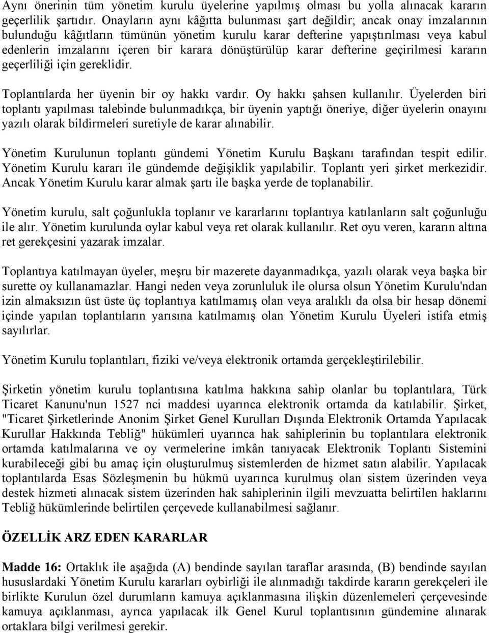 dönüştürülüp karar defterine geçirilmesi kararın geçerliliği için gereklidir. Toplantılarda her üyenin bir oy hakkı vardır. Oy hakkı şahsen kullanılır.