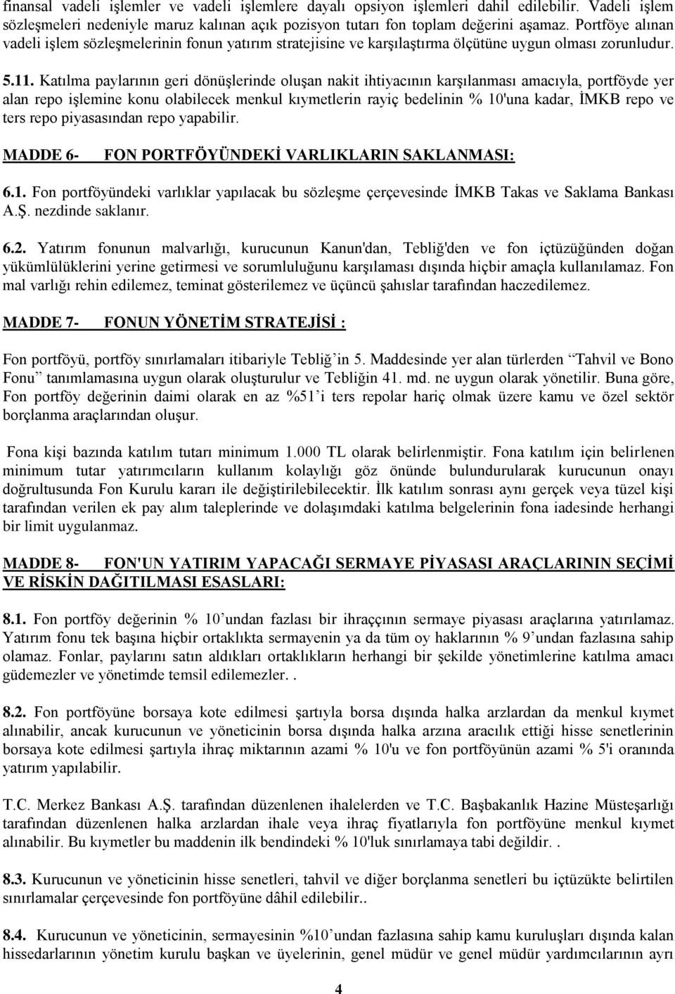 Katılma paylarının geri dönüşlerinde oluşan nakit ihtiyacının karşılanması amacıyla, portföyde yer alan repo işlemine konu olabilecek menkul kıymetlerin rayiç bedelinin % 10'una kadar, İMKB repo ve