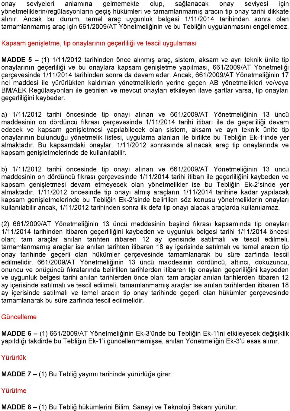 Kapsam genişletme, tip onaylarının geçerliliği ve tescil uygulaması MADDE 5 (1) 1/11/2012 tarihinden önce alınmış araç, sistem, aksam ve ayrı teknik ünite tip onaylarının geçerliliği ve bu onaylara