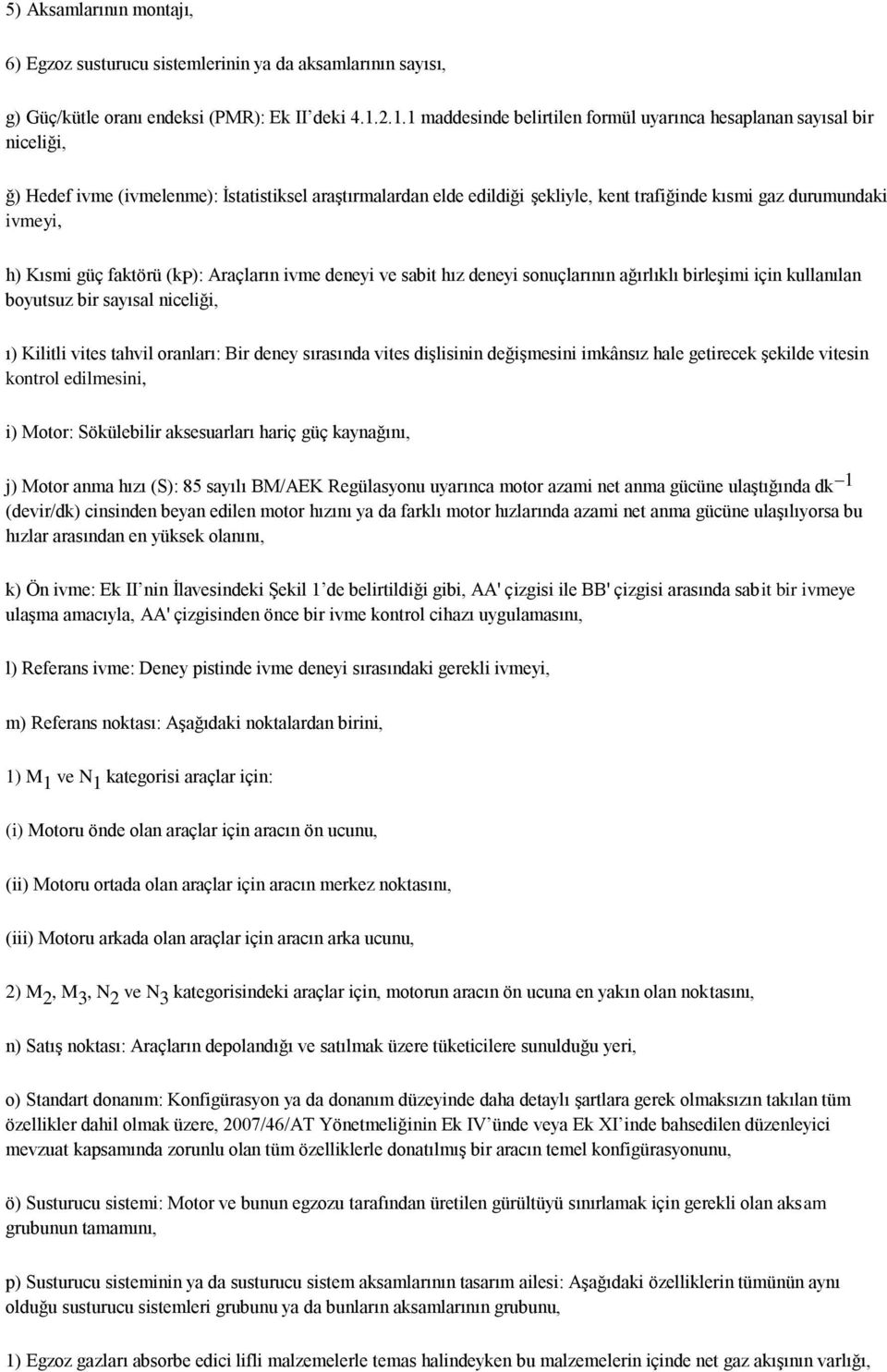 ivmeyi, h) Kısmi güç faktörü (kp): Araçların ivme deneyi ve sabit hız deneyi sonuçlarının ağırlıklı birleşimi için kullanılan boyutsuz bir sayısal niceliği, ı) Kilitli vites tahvil oranları: Bir