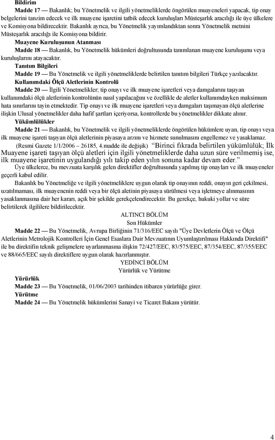 Muayene Kuruluşunun Atanması Madde 18 Bakanlık, bu Yönetmelik hükümleri doğrultusunda tanımlanan muayene kuruluşunu veya kuruluşlarını atayacaktır.