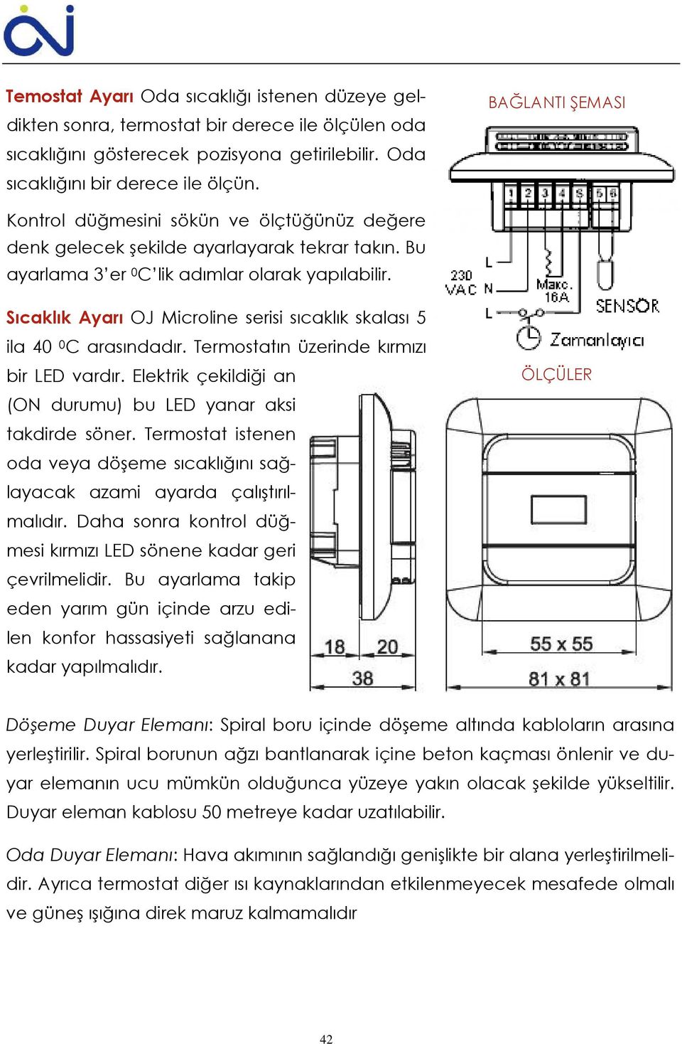 Sıcaklık Ayarı OJ Microline serisi sıcaklık skalası 5 ila 40 0 C arasındadır. Termostatın üzerinde kırmızı bir LED vardır. Elektrik çekildiği an (ON durumu) bu LED yanar aksi takdirde söner.