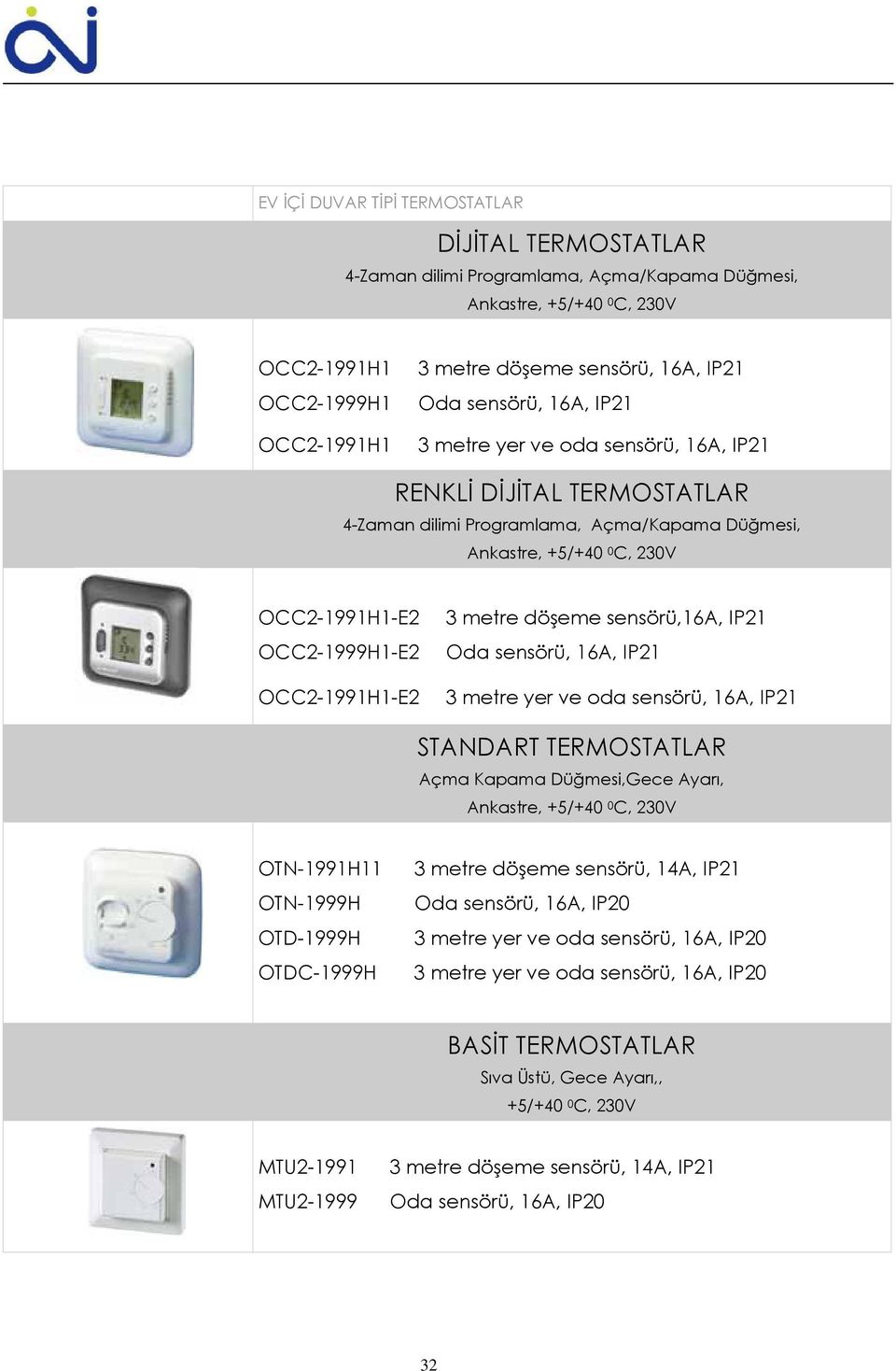 OCC2-1991H1-E2 3 metre döşeme sensörü,16a, IP21 Oda sensörü, 16A, IP21 3 metre yer ve oda sensörü, 16A, IP21 STANDART TERMOSTATLAR Açma Kapama Düğmesi,Gece Ayarı, Ankastre, +5/+40 0 C, 230V