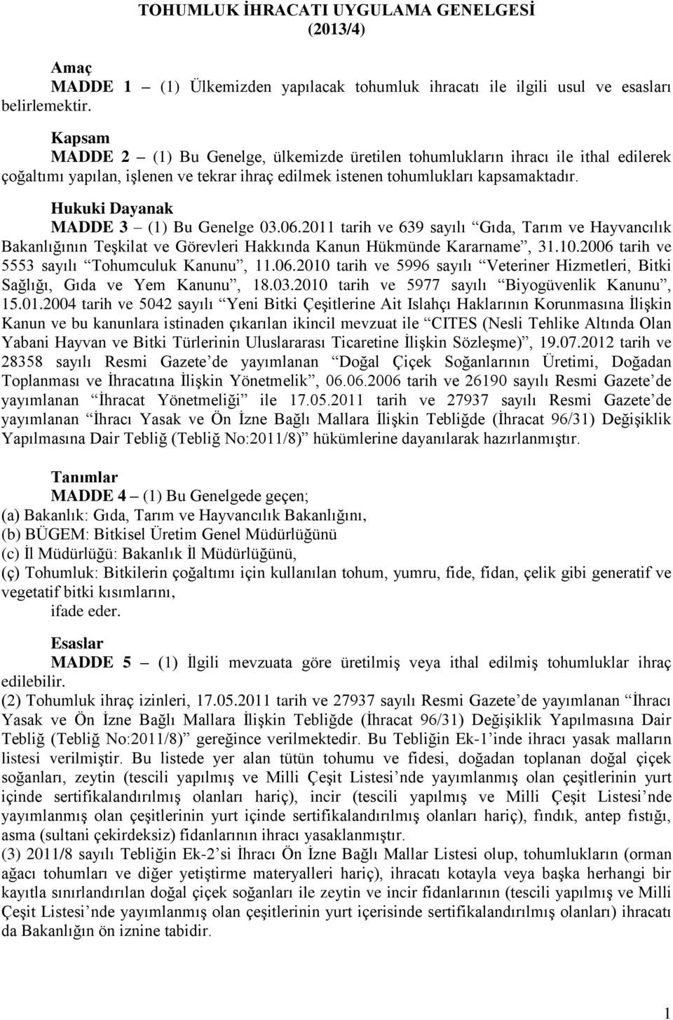 Hukuki Dayanak MADDE 3 (1) Bu Genelge 03.06.2011 tarih ve 639 sayılı Gıda, Tarım ve Hayvancılık Bakanlığının Teşkilat ve Görevleri Hakkında Kanun Hükmünde Kararname, 31.10.