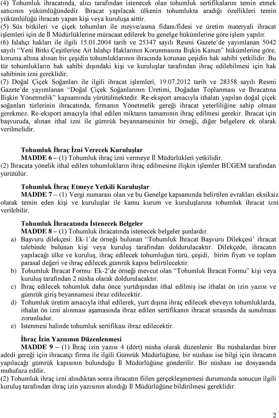 (5) Süs bitkileri ve çiçek tohumları ile meyve/asma fidanı/fidesi ve üretim materyali ihracat işlemleri için de İl Müdürlüklerine müracaat edilerek bu genelge hükümlerine göre işlem yapılır.