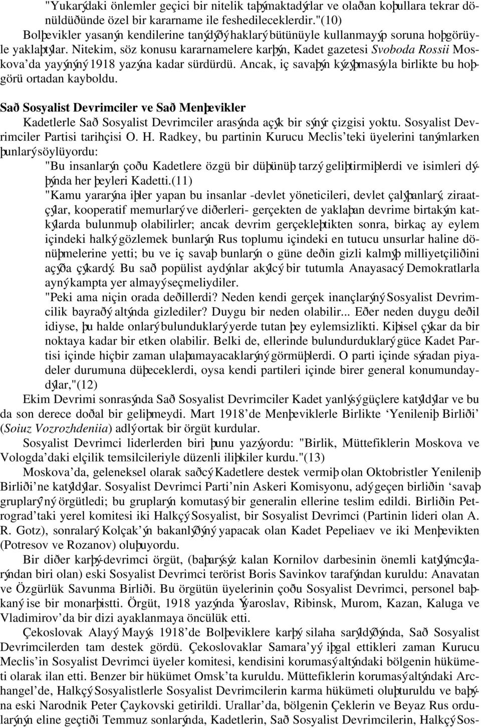 Nitekim, söz konusu kararnamelere karþýn, Kadet gazetesi Svoboda Rossii Moskova da yayýnýný 1918 yazýna kadar sürdürdü. Ancak, iç savaþýn kýzýþmasýyla birlikte bu hoþgörü ortadan kayboldu.